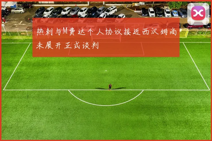 热刺与M费达个人协议接近西汉姆尚未展开正式谈判