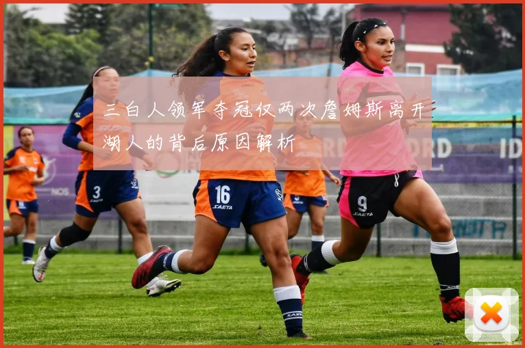 三白人领军夺冠仅两次詹姆斯离开湖人的背后原因解析