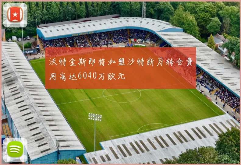 沃特金斯即将加盟沙特新月转会费用高达6040万欧元
